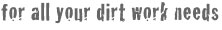 For all your dirt work needs
